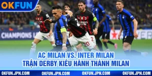 ac-milan-vs-inter-milan-tran-derby-kieu-hanh-thanh-milan