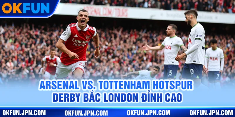 Arsenal VS. Tottenham Hotspur | Derby Bắc London Đỉnh Cao arsenal-vs-tottenham-hotspur-derby-bac-london-dinh-cao