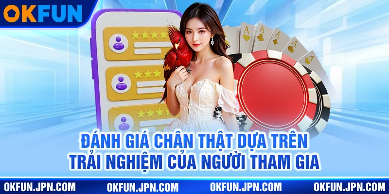 okfun new Đánh giá chân thật dựa trên trải nghiệm của người tham gia