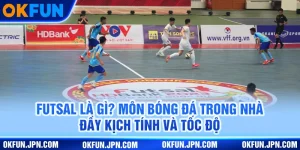 futsal-la-gi-mon-bong-da-trong-nha-day-kich-tinh-va-toc-do