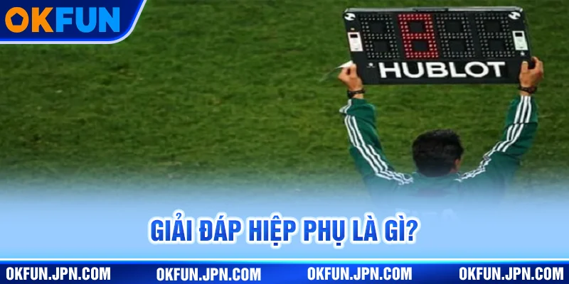 Giải đáp hiệp phụ là gì?