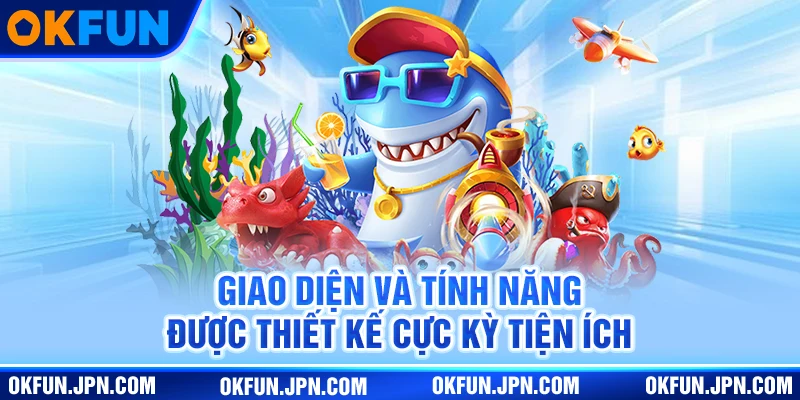 Bắn Cá Okfun - Giải Trí Đỉnh Cao Với Tỷ Lệ Thưởng Hấp Dẫn Giao diện và tính năng được thiết kế cực kỳ tiện ích