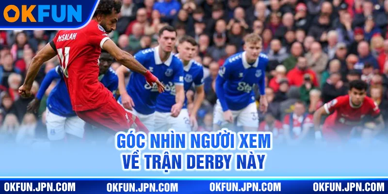 Góc nhìn người xem về trận derby này