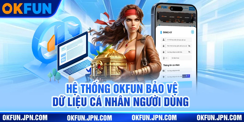 Đăng Ký Okfun Hệ thống Okfun bảo vệ dữ liệu cá nhân người dùng