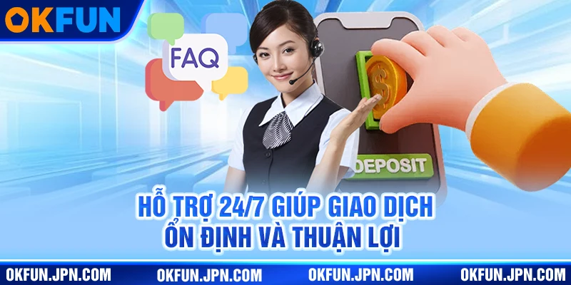 Đại Lý Okfun Hỗ trợ 24/7 giúp giao dịch ổn định và thuận lợi