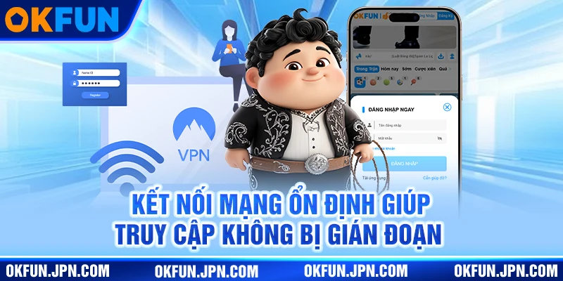 Đăng Nhập OKfun Kết nối mạng ổn định giúp truy cập không bị gián đoạn