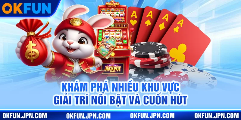 okfun new Khám phá nhiều khu vực giải trí nổi bật và cuốn hút