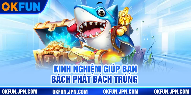Bắn Cá Okfun - Giải Trí Đỉnh Cao Với Tỷ Lệ Thưởng Hấp Dẫn Kinh nghiệm giúp bạn bách phát bách trúng