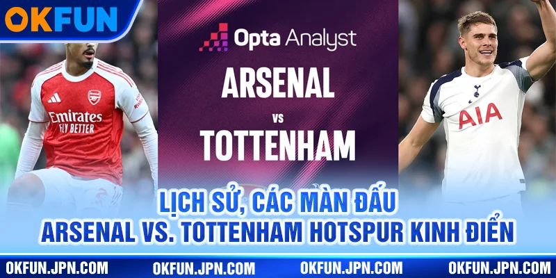 Arsenal VS. Tottenham Hotspur | Derby Bắc London Đỉnh Cao Lịch sử, các màn đấu Arsenal VS. Tottenham Hotspur kinh điển