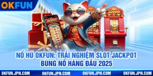 no-hu-okfun-trai-nghiem-slot-jack­pot-bung-no-hang-dau-2025
