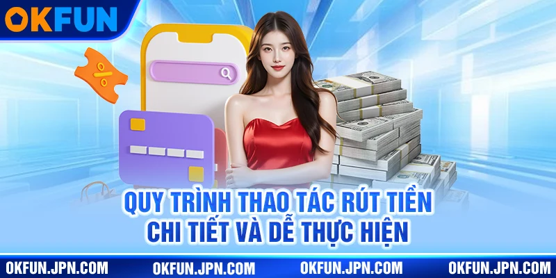 Quy trình thao tác rút tiền chi tiết và dễ thực hiện