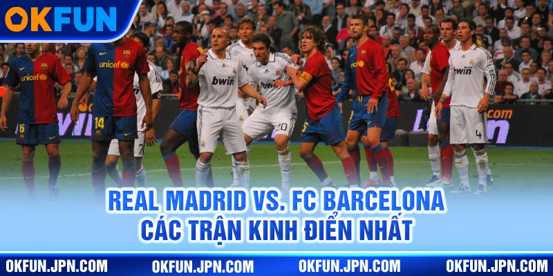 Real Madrid vs. FC Barcelona các trận kinh điển nhất