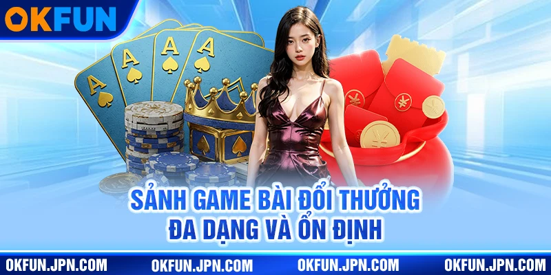 okfun new Sảnh game bài đổi thưởng đa dạng và ổn định