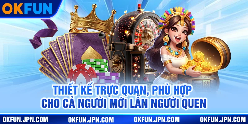 okfun new Thiết kế trực quan, phù hợp cho cả người mới lẫn người quen