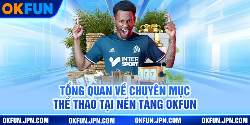 Tổng quan về chuyên mục thể thao tại nền tảng Okfun